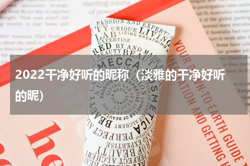 2022干净好听的昵称（淡雅的干净好听的昵）
