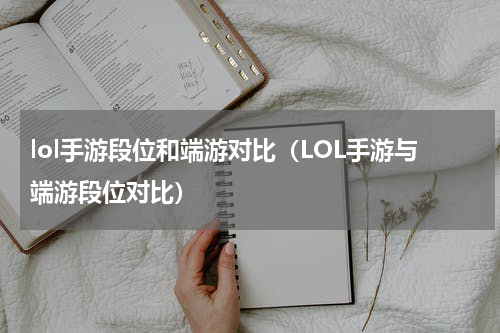 lol手游段位和端游对比（LOL手游与端游段位对比）