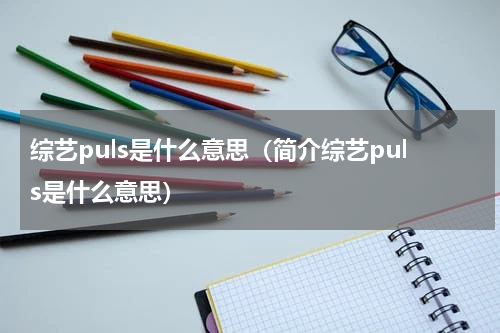 综艺puls是什么意思（简介综艺puls是什么意思）