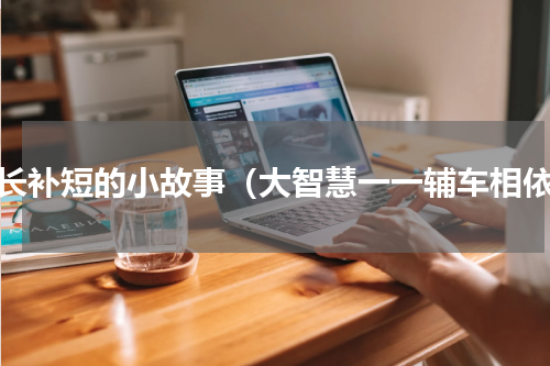 取长补短的小故事（大智慧一一辅车相依）
