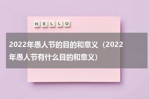 2022年愚人节的目的和意义（2022年愚人节有什么目的和意义）