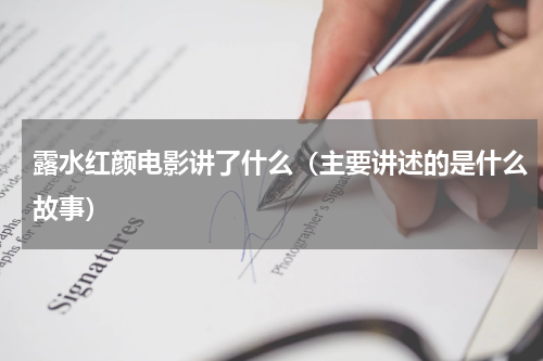 露水红颜电影讲了什么（主要讲述的是什么故事）