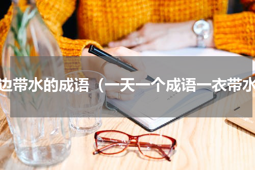 后边带水的成语（一天一个成语一衣带水）