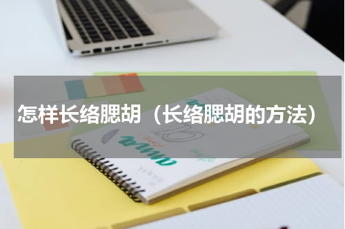 怎样长络腮胡（长络腮胡的方法）