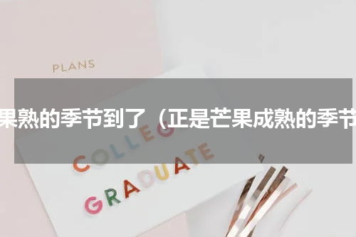 芒果熟的季节到了（正是芒果成熟的季节）