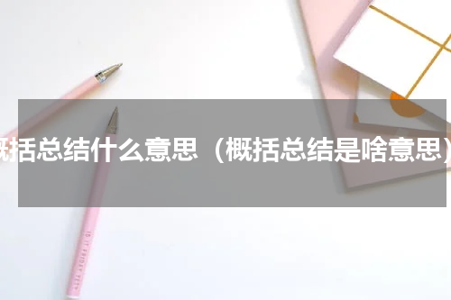 概括总结什么意思（概括总结是啥意思）