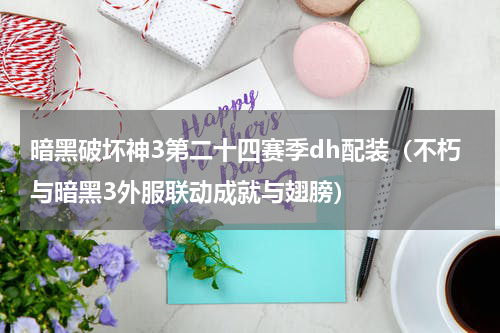 暗黑破坏神3第二十四赛季dh配装（不朽与暗黑3外服联动成就与翅膀）