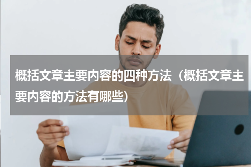 概括文章主要内容的四种方法（概括文章主要内容的方法有哪些）