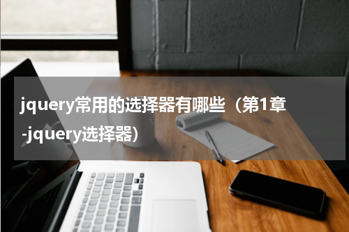 jquery常用的选择器有哪些（第1章-jquery选择器）
