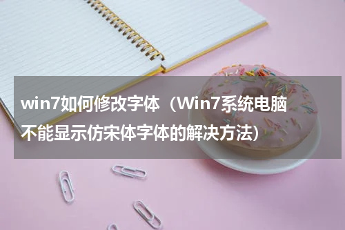 win7如何修改字体（Win7系统电脑不能显示仿宋体字体的解决方法）