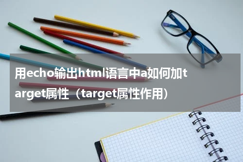 用echo输出html语言中a如何加target属性（target属性作用）