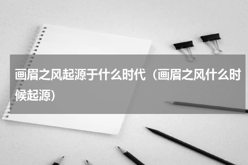 画眉之风起源于什么时代（画眉之风什么时候起源）