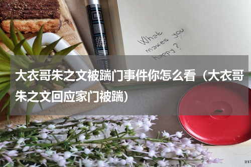 大衣哥朱之文被踹门事件你怎么看（大衣哥朱之文回应家门被踹）