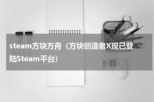steam方块方舟（方块创造者X现已登陆Steam平台）