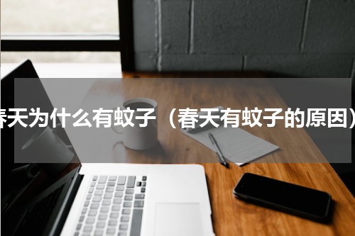 春天为什么有蚊子（春天有蚊子的原因）