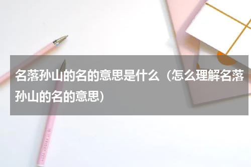 名落孙山的名的意思是什么（怎么理解名落孙山的名的意思）