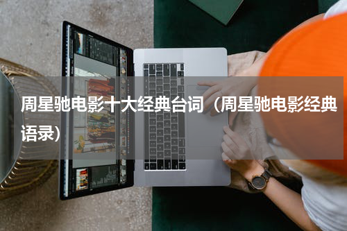 周星驰电影十大经典台词（周星驰电影经典语录）