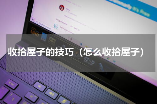 收拾屋子的技巧（怎么收拾屋子）