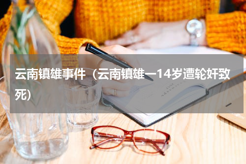云南镇雄事件（云南镇雄一14岁遭轮奸致死）