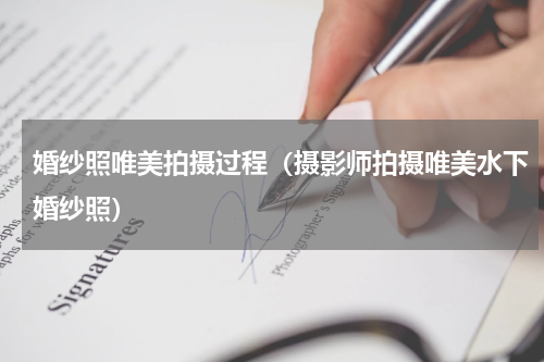 婚纱照唯美拍摄过程（摄影师拍摄唯美水下婚纱照）
