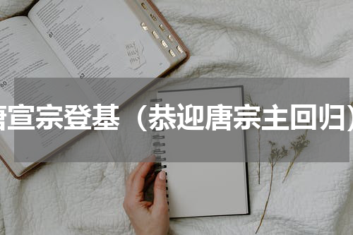 唐宣宗登基（恭迎唐宗主回归）