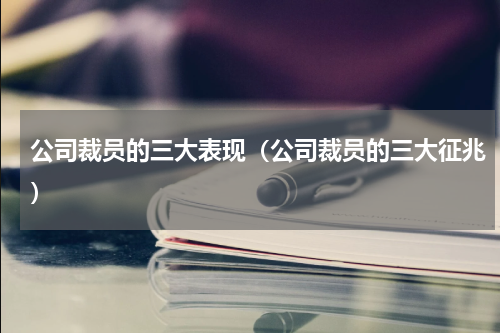 公司裁员的三大表现（公司裁员的三大征兆）