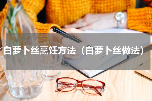 白萝卜丝烹饪方法（白萝卜丝做法）
