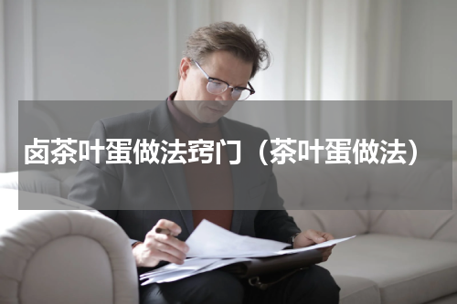 卤茶叶蛋做法窍门（茶叶蛋做法）