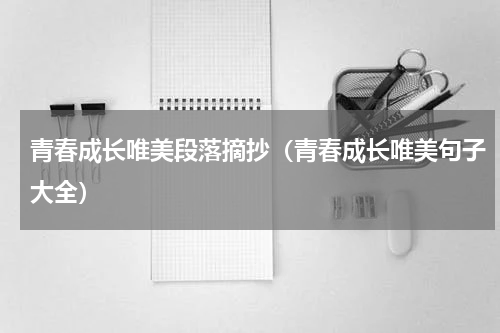 青春成长唯美段落摘抄（青春成长唯美句子大全）