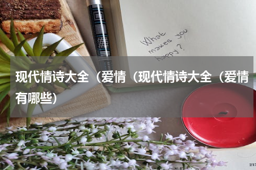 现代情诗大全（爱情（现代情诗大全（爱情有哪些）