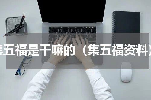 集五福是干嘛的（集五福资料）