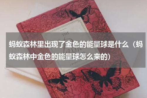 蚂蚁森林里出现了金色的能量球是什么（蚂蚁森林中金色的能量球怎么来的）