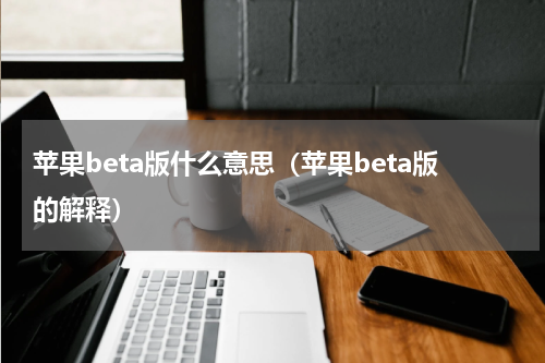 苹果beta版什么意思（苹果beta版的解释）