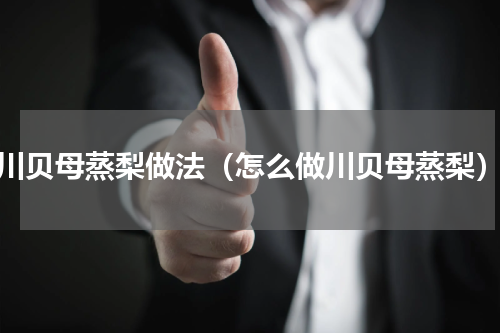 川贝母蒸梨做法（怎么做川贝母蒸梨）