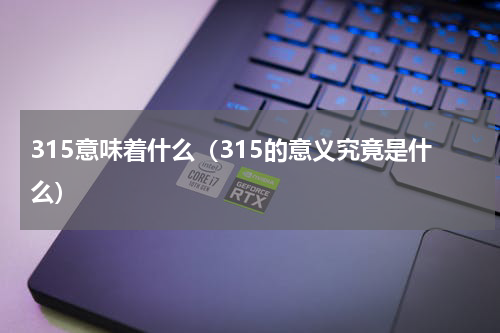 315意味着什么（315的意义究竟是什么）