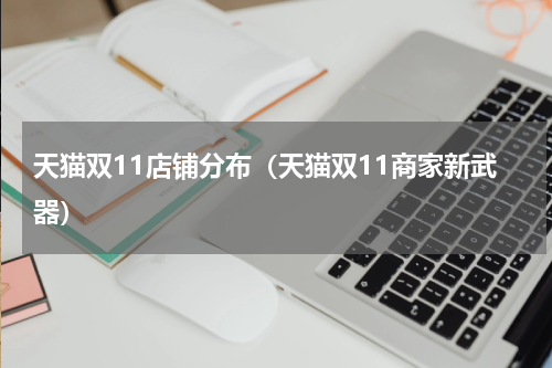 天猫双11店铺分布（天猫双11商家新武器）