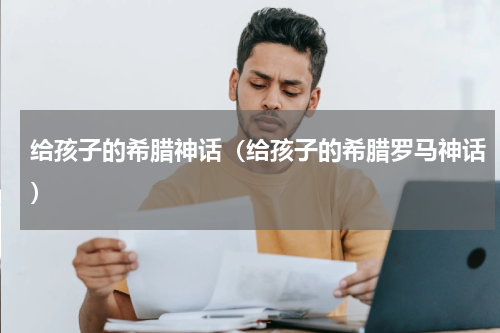 给孩子的希腊神话（给孩子的希腊罗马神话）