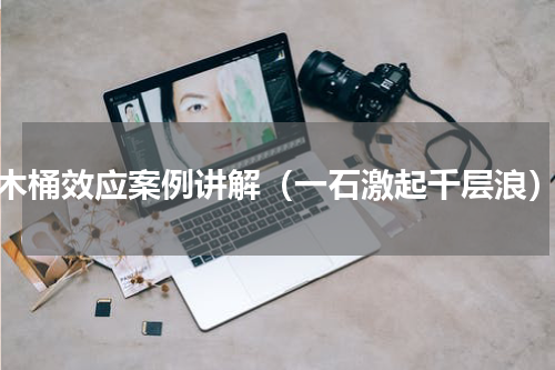 木桶效应案例讲解（一石激起千层浪）