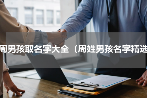 姓周男孩取名字大全（周姓男孩名字精选）