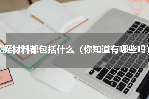 胶凝材料都包括什么（你知道有哪些吗）