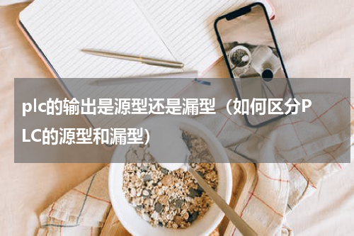 plc的输出是源型还是漏型（如何区分PLC的源型和漏型）