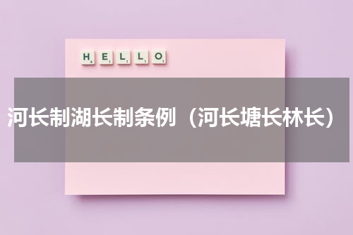 河长制湖长制条例（河长塘长林长）