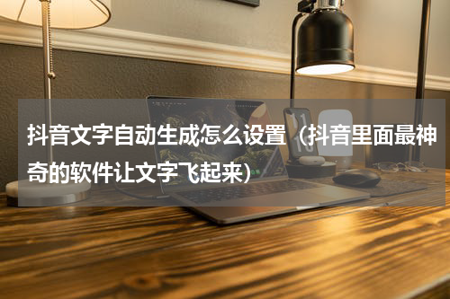 抖音文字自动生成怎么设置（抖音里面最神奇的软件让文字飞起来）