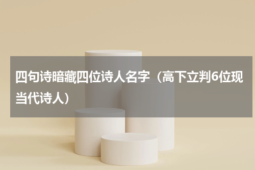 四句诗暗藏四位诗人名字（高下立判6位现当代诗人）