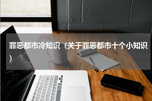 罪恶都市冷知识（关于罪恶都市十个小知识）