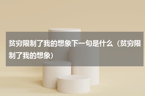 贫穷限制了我的想象下一句是什么（贫穷限制了我的想象）