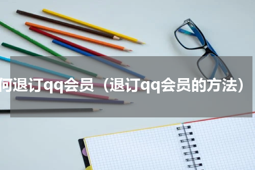 如何退订qq会员（退订qq会员的方法）