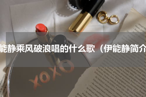 伊能静乘风破浪唱的什么歌（伊能静简介）