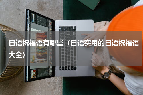 日语祝福语有哪些（日语实用的日语祝福语大全）