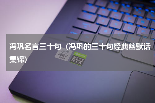 冯巩名言三十句（冯巩的三十句经典幽默话集锦）
